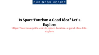 Is Space Tourism a Good Idea? Let’s
Explore
https://businessupside.com/is-space-tourism-a-good-idea-lets-
explore
 