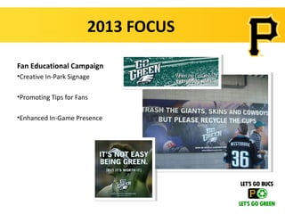 2013 FOCUS

Fan Educational Campaign
•Creative In-Park Signage

•Promoting Tips for Fans

•Enhanced In-Game Presence
 