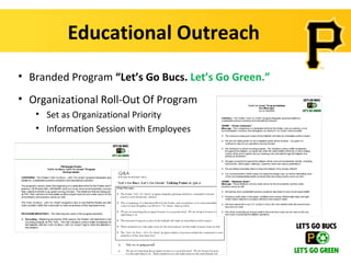 Educational Outreach
• Branded Program “Let’s Go Bucs. Let’s Go Green.”
• Organizational Roll-Out Of Program
   • Set as Organizational Priority
   • Information Session with Employees
 