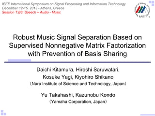 Robust Music Signal Separation Based on
Supervised Nonnegative Matrix Factorization
with Prevention of Basis Sharing
Daich...