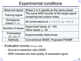 • Evaluation scores [Vincent, 2006]
– Source-to-distortion ratio (SDR)
– SDR indicates the total quality of separated sign...