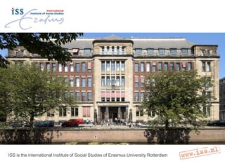 ISS is the international Institute of Social Studies of Erasmus University Rotterdam
 