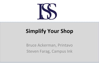 Simplify Your Shop
Bruce Ackerman, Printavo
Steven Farag, Campus Ink
 