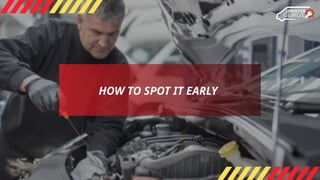 HOW TO SPOT IT EARLY
 