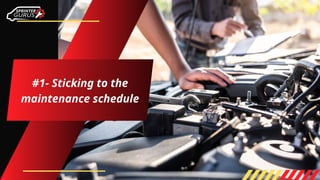 #1- Sticking to the
maintenance schedule
 