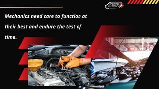 Mechanics need care to function at
their best and endure the test of
time.
 