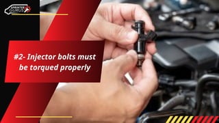 #2- Injector bolts must
be torqued properly
 