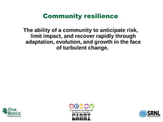 Community resilience

The ability of a community to anticipate risk,
   limit impact, and recover rapidly through
 adaptation, evolution, and growth in the face
              of turbulent change.
 