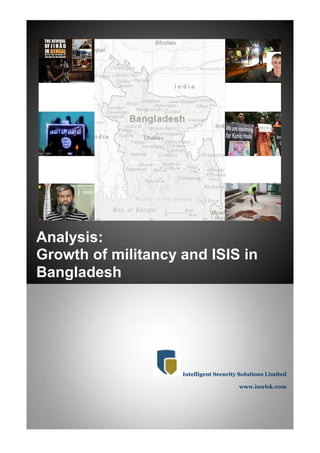 Analysis:
Growth of militancy and ISIS in
Bangladesh
Intelligent Security Solutions Limited
www.issrisk.com
 