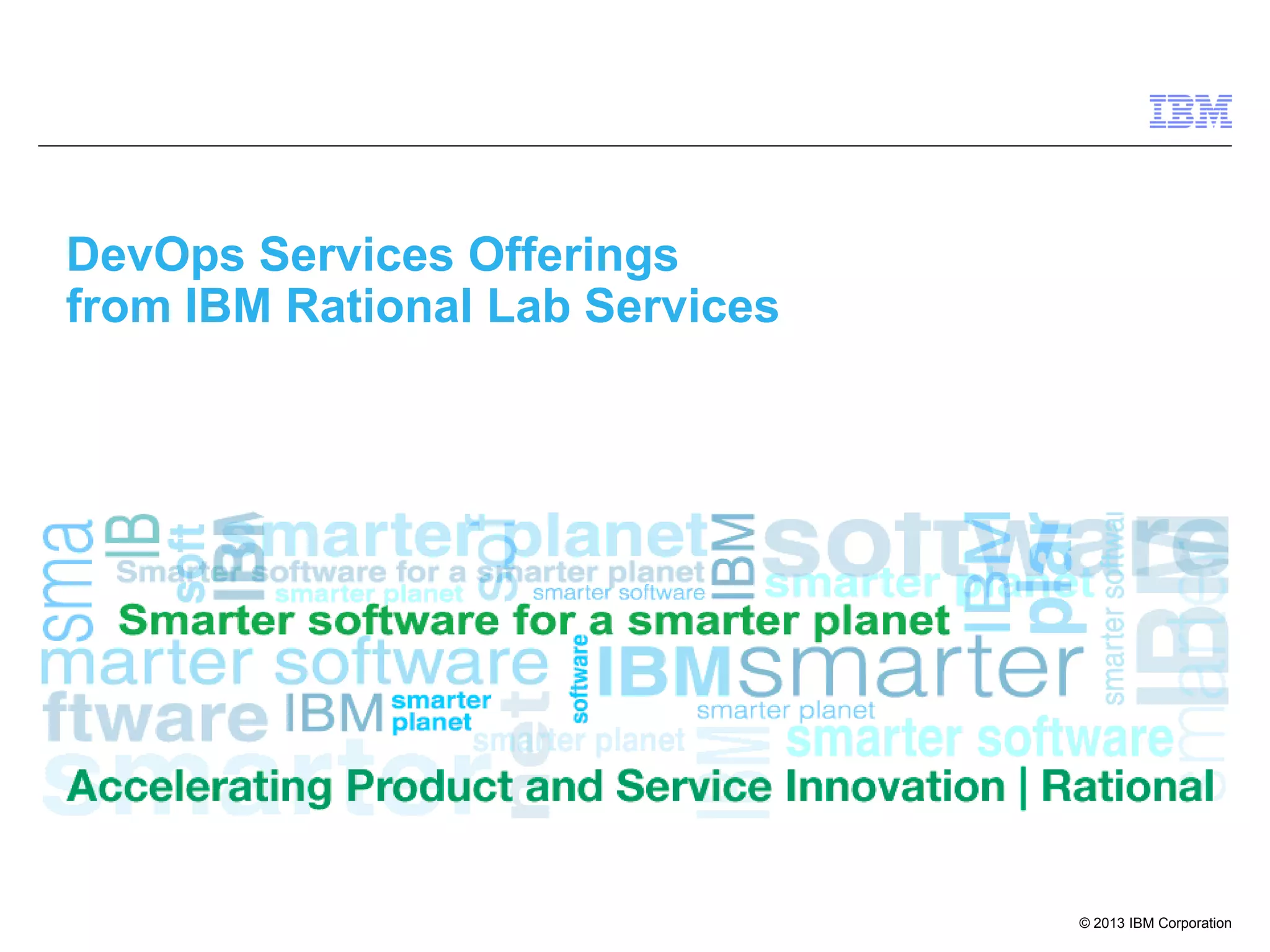 © 2013 IBM Corporation
DevOps Services Offerings
from IBM Rational Lab Services
 