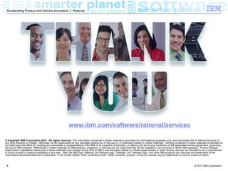 © 2013 IBM Corporation
Accelerating Product and Service Innovation | Rational
8
IBM Software Accelerated Value Program
We provide personalized, proactive
and preventative services for
customers who are looking for more
than standard support.
AVP offers a technical advisory
service that assists clients to more
efficiently accelerate from software
purchase to software ROI
 Intended Audience:
 Your core team
 Value Proposition
 Personalized
 Trusted Advisor, SPoC
 Virtual Team Member
 Continuity
 Proactive
 Filter Information
 Advice through Product Lifecycle
 Knowledge Transfer/Best Practices
 Preventative
 Early notifications of potential critical situations
 Circumvent technical problems
 Risk mitigation, fix advice and diagnostic
coaching
 Activities
 Customized coverage on product families
 AVP Support Portal, Knowledge Sharing Calls
 Resources
 % FTE of Trusted Advisor
 Executive Sponsor
 