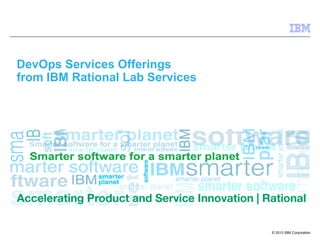 © 2013 IBM Corporation
DevOps Services Offerings
from IBM Rational Lab Services
 