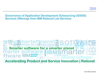 © 2013 IBM Corporation
Governance of Application Development Outsourcing (GADO)
Services Offerings from IBM Rational Lab Services
 