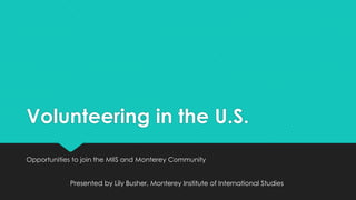 Volunteering in the U.S.
Opportunities to join the MIIS and Monterey Community
Presented by Lily Busher, Monterey Institute of International Studies

 