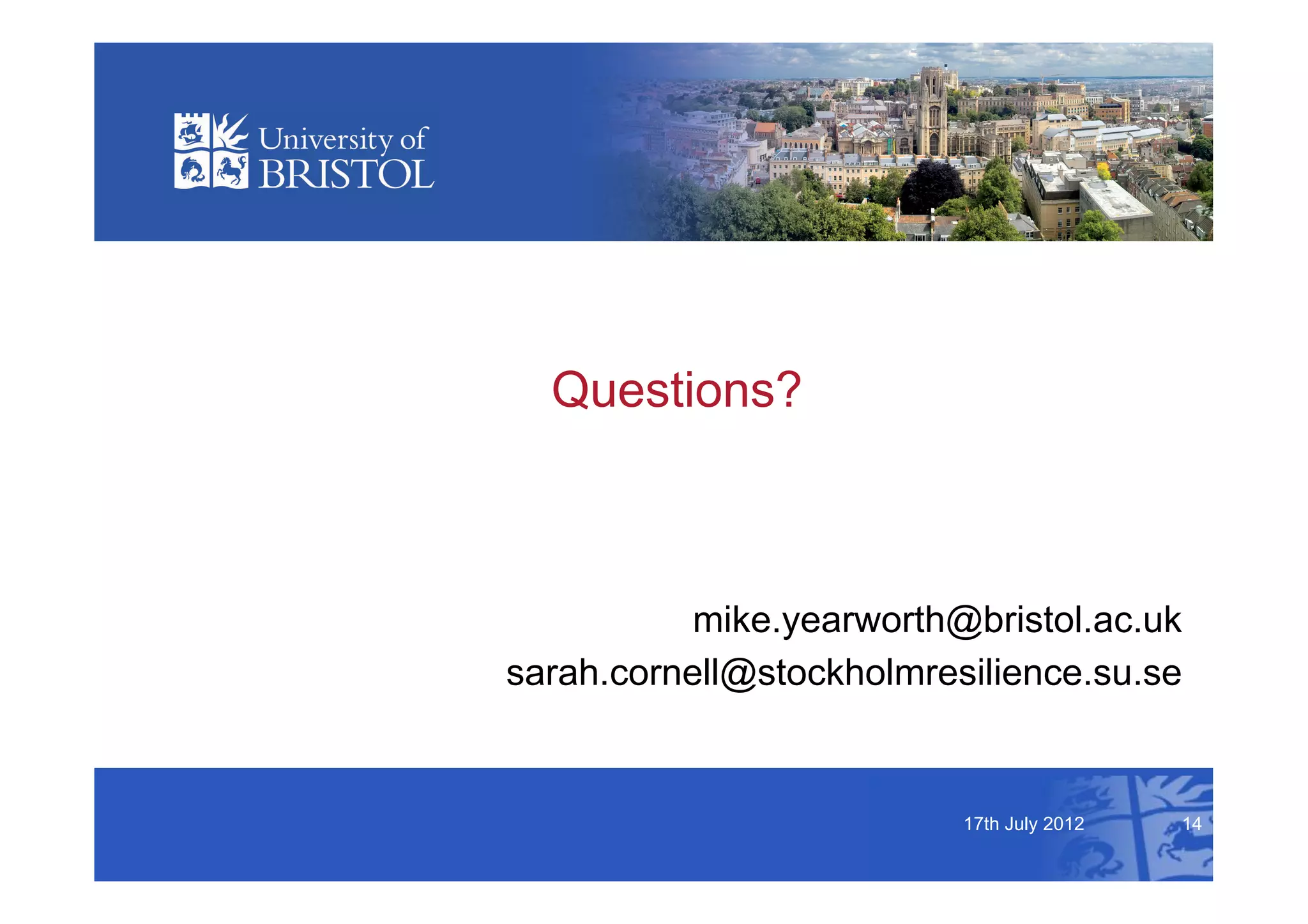 Questions?



           mike.yearworth@bristol.ac.uk
sarah.cornell@stockholmresilience.su.se


                          17th July 2012   14
 