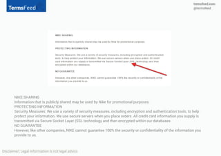 Examples
Nike (7) includes a section titled "Protecting Information"
in its Privacy Policy (8).
Enjuku Racing (9) includes a section on "Security" in its
Privacy Policy (10).
(7) Link to http://www.nike.com/
(8) Link to http://www.nike.com/us/en_us/c/help/privacy-policy
(9) Link to http://www.enjukuracing.com/
(10) Link to http://www.enjukuracing.com/privacy-policy/
 