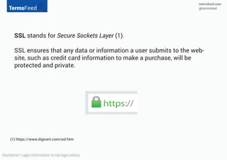 (1) Link to https://www.digicert.com/ssl.htm
SSL stands for Secure Sockets Layer (1).
SSL ensures that any data or information a
user submits to the website, such as credit
card information to make a purchase, will be
protected and private.
 