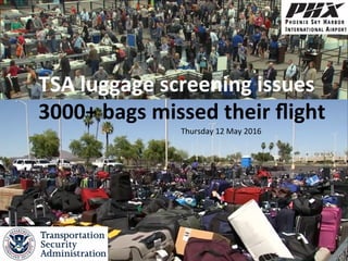2	
TSA	luggage	screening	issues	
3000+	bags	missed	their	ﬂight	
Thursday	12	May	2016	
 