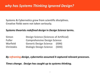 why has Systems Thinking ignored Design? 
7 
Systems & Cybernetics grew from scientific disciplines. 
Creative fields were...