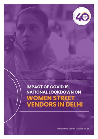 IMPACT OF COVID 19
NATIONAL LOCKDOWN ON
WOMEN STREET
VENDORS IN DELHI
Institute of Social Studies Trust
 