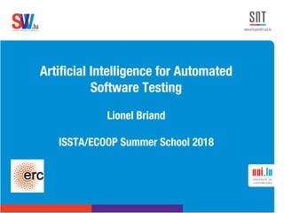 .lusoftware veriﬁcation & validation
VVS
Artificial Intelligence for Automated
Software Testing
Lionel Briand
ISSTA/ECOOP Summer School 2018
 