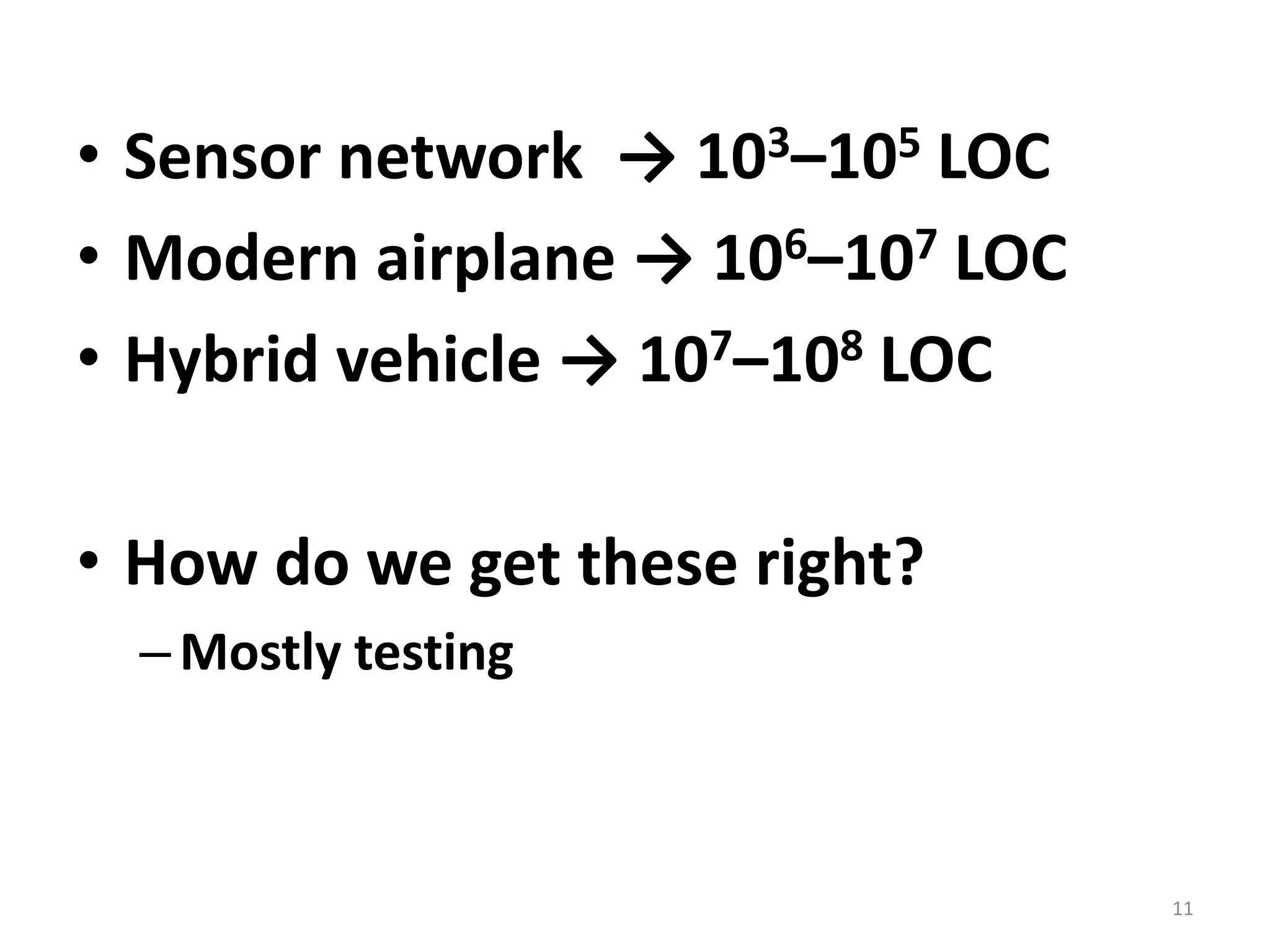 Sensor network  -> 103–105 LOCModern airplane -> 106–107 LOC Hybrid vehicle -> 107–108 LOCHow do we get these right?Mostly testing11