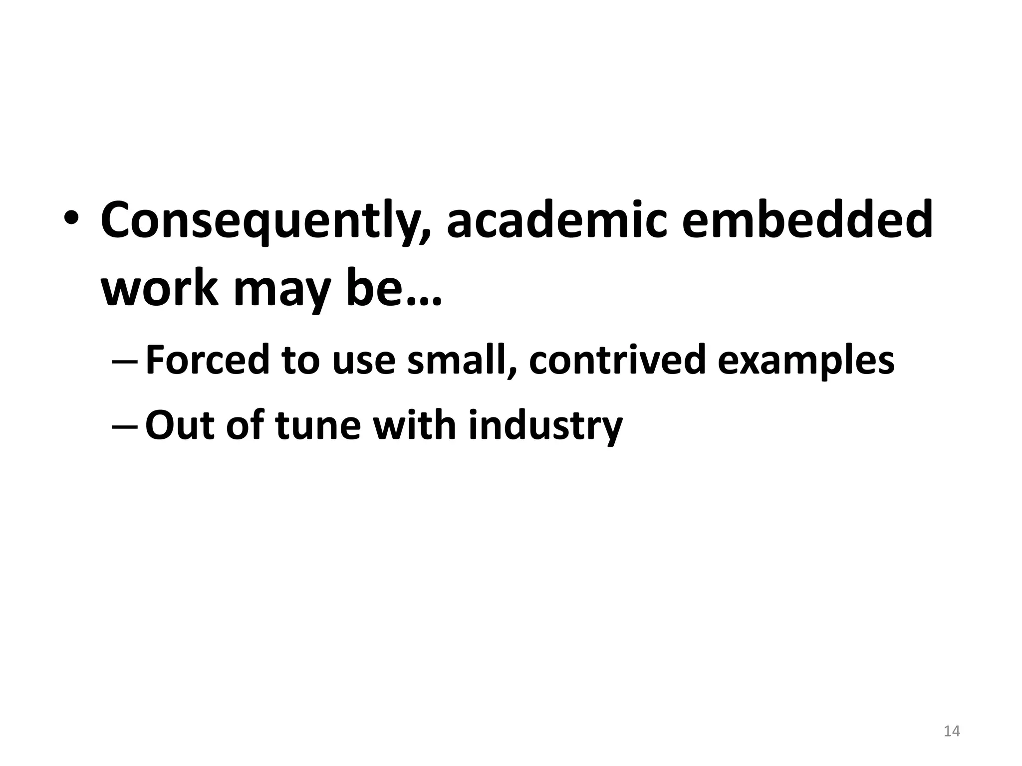 Consequently, academic embedded work may be…Forced to use small, contrived examplesOut of tune with industry14