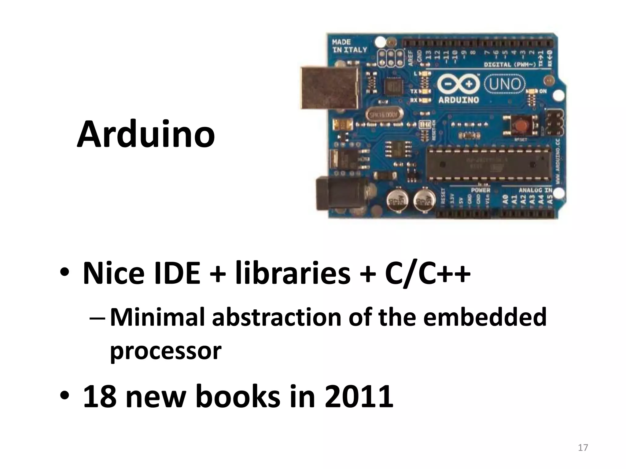 ArduinoNice IDE + libraries + C/C++Minimal abstraction of the embedded processor18 new books in 201117