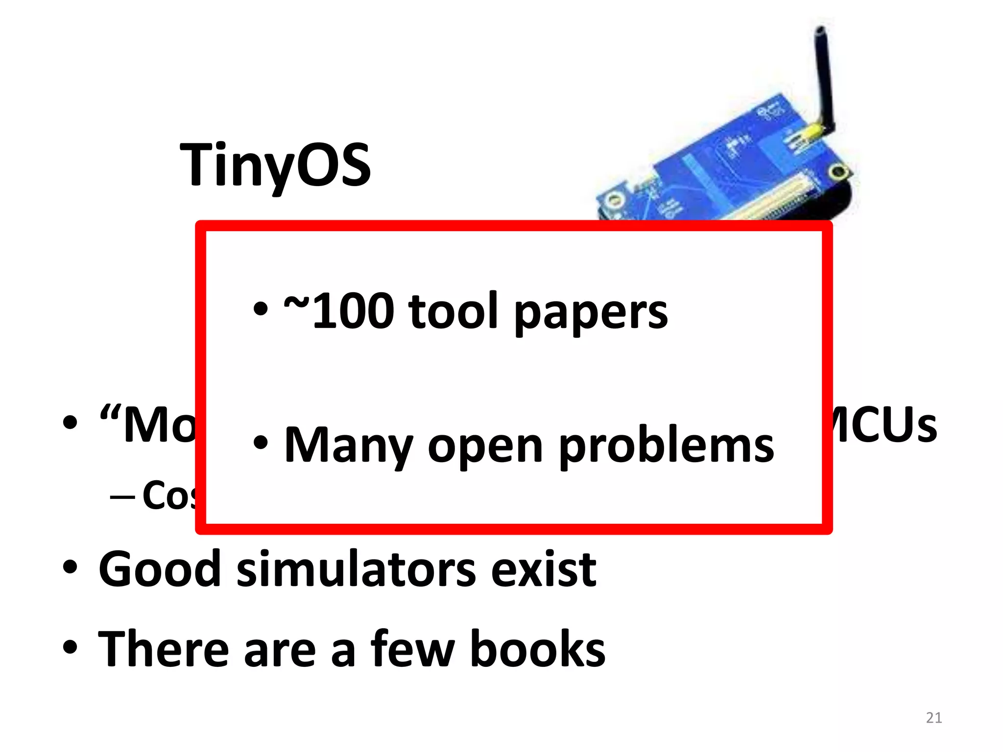 TinyOSOS and middleware support for sensor networksSensingCollection and disseminationLocalizationApplications are in nesC, a C dialect19