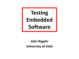 Testing EmbeddedSoftware John Regehr University of Utah 