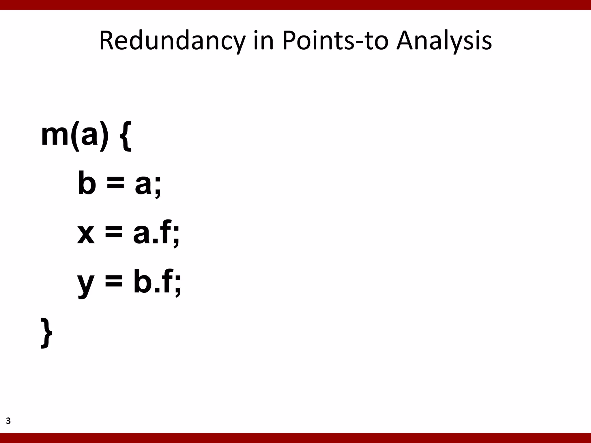 Redundancy in Points-to Analysis


    m(a) {
        b = a;
        x = a.f;
        y = b.f;
    }

3
 