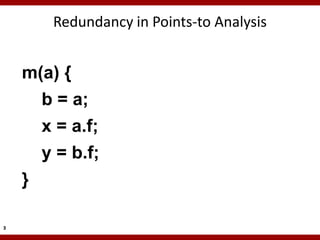 Redundancy in Points-to Analysis


    m(a) {
        b = a;
        x = a.f;
        y = b.f;
    }

3
 