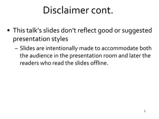 Disclaimer cont.
• This talk’s slides don’t reflect good or
suggested presentation styles
– Slides are intentionally made ...