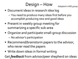 Design – How
• Document ideas in research idea log
– You need to produce many ideas first before you
accomplish producing ...