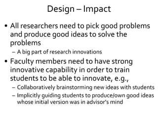 Design – Impact
• All researchers need to pick good problems
and produce good ideas to solve the
problems
– A big part of ...