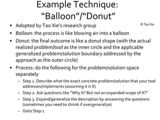 Example Technique:
“Balloon”/“Donut”
© Tao Xie• Adopted by ASE group
• Balloon: the process is like blowing air into a bal...