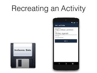 https://disco.unimib.it
oliviero.riganelli
………….
Instance State
https://disco.unimib.it
oliviero.riganelli
………….
Recreating an Activity
 