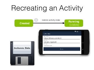 https://disco.unimib.it
oliviero.riganelli
………….
https://disco.unimib.it
oliviero.riganelli
………….
Created
Running
(visible)
restore activity state3
Instance State
Recreating an Activity
 