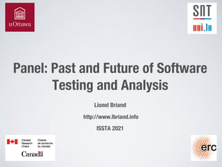 Panel: Past and Future of Software
Testing and Analysis
Lionel Briand
http://www.lbriand.info
ISSTA 2021
 