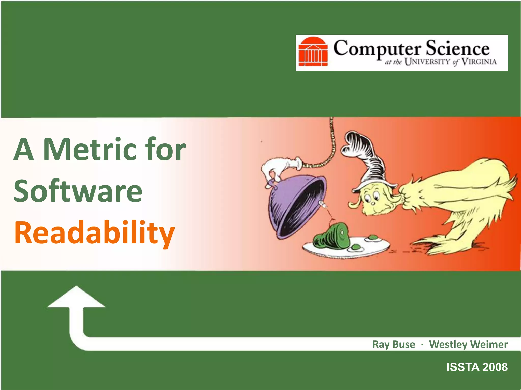 A Metric for
Software
Readability
Ray Buse ∙ Westley Weimer
ISSTA 2008
 