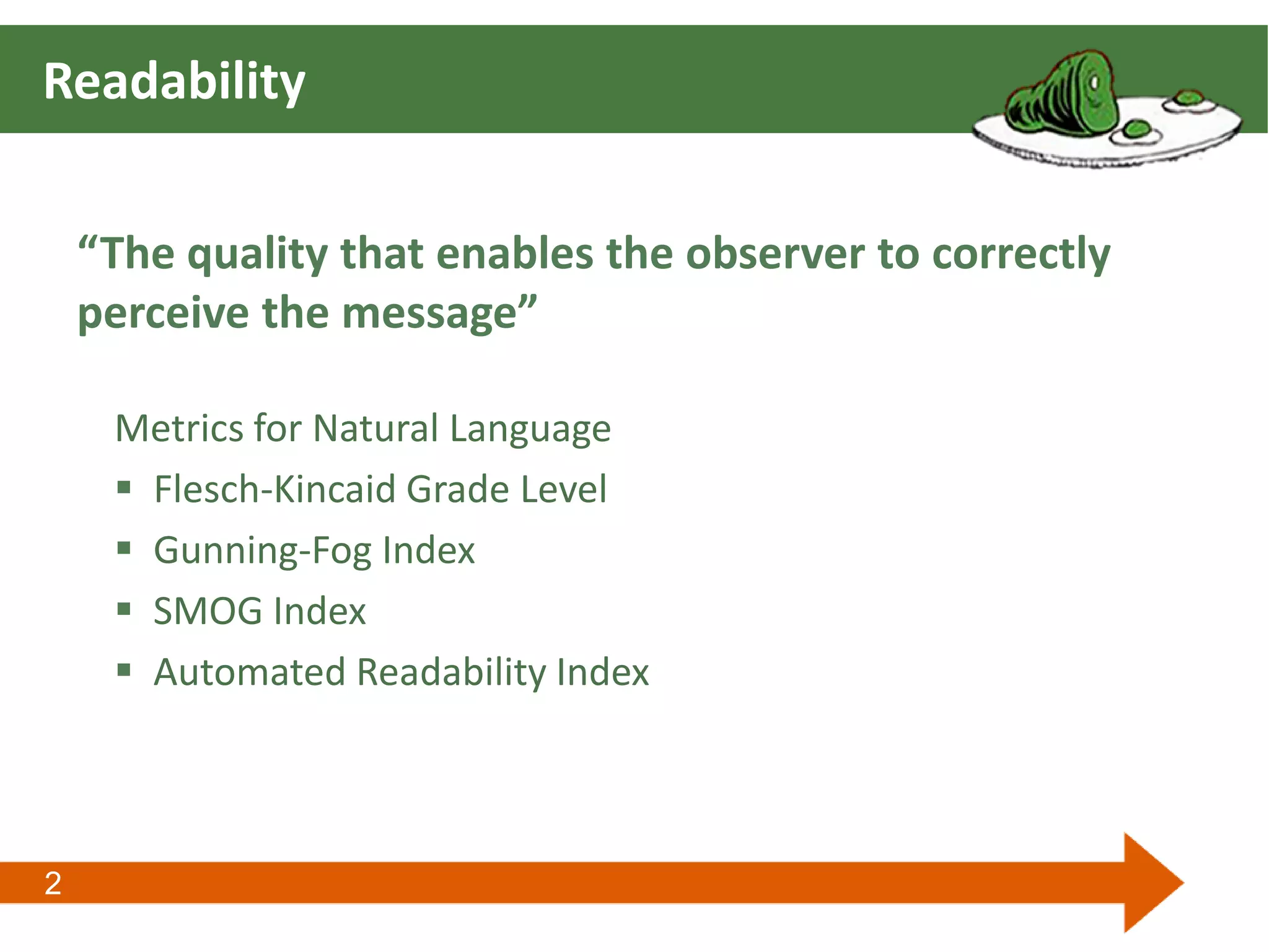2
Readability
“The quality that enables the observer to correctly
perceive the message”
Metrics for Natural Language
 Flesch-Kincaid Grade Level
 Gunning-Fog Index
 SMOG Index
 Automated Readability Index
 