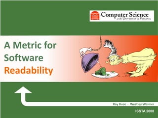 A Metric for
Software
Readability
Ray Buse ∙ Westley Weimer
ISSTA 2008
 