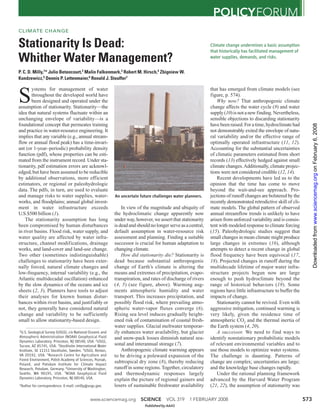 www.sciencemag.org SCIENCE VOL 319 1 FEBRUARY 2008 573
POLICYFORUM
S
ystems for management of water
throughout the developed world have
been designed and operated under the
assumption of stationarity. Stationarity—the
idea that natural systems fluctuate within an
unchanging envelope of variability—is a
foundational concept that permeates training
and practice in water-resource engineering. It
implies that any variable (e.g., annual stream-
flow or annual flood peak) has a time-invari-
ant (or 1-year–periodic) probability density
function (pdf), whose properties can be esti-
mated from the instrument record. Under sta-
tionarity, pdf estimation errors are acknowl-
edged, but have been assumed to be reducible
by additional observations, more efficient
estimators, or regional or paleohydrologic
data. The pdfs, in turn, are used to evaluate
and manage risks to water supplies, water-
works, and floodplains; annual global invest-
ment in water infrastructure exceeds
U.S.$500 billion (1).
The stationarity assumption has long
been compromised by human disturbances
in river basins. Flood risk, water supply, and
water quality are affected by water infra-
structure, channel modifications, drainage
works, and land-cover and land-use change.
Two other (sometimes indistinguishable)
challenges to stationarity have been exter-
nally forced, natural climate changes and
low-frequency, internal variability (e.g., the
Atlantic multidecadal oscillation) enhanced
by the slow dynamics of the oceans and ice
sheets (2, 3). Planners have tools to adjust
their analyses for known human distur-
bances within river basins, and justifiably or
not, they generally have considered natural
change and variability to be sufficiently
small to allow stationarity-based design.
In view of the magnitude and ubiquity of
the hydroclimatic change apparently now
under way, however, we assert that stationarity
isdeadandshouldnolongerserveasacentral,
default assumption in water-resource risk
assessment and planning. Finding a suitable
successor is crucial for human adaptation to
changing climate.
How did stationarity die? Stationarity is
dead because substantial anthropogenic
change of Earth’s climate is altering the
means and extremes of precipitation, evapo-
transpiration, and rates of discharge of rivers
(4, 5) (see figure, above). Warming aug-
ments atmospheric humidity and water
transport. This increases precipitation, and
possibly flood risk, where prevailing atmo-
spheric water-vapor fluxes converge (6).
Rising sea level induces gradually height-
ened risk of contamination of coastal fresh-
water supplies. Glacial meltwater temporar-
ily enhances water availability, but glacier
and snow-pack losses diminish natural sea-
sonal and interannual storage (7).
Anthropogenic climate warming appears
to be driving a poleward expansion of the
subtropical dry zone (8), thereby reducing
runoff in some regions.Together, circulatory
and thermodynamic responses largely
explain the picture of regional gainers and
losers of sustainable freshwater availability
that has emerged from climate models (see
figure, p. 574).
Why now? That anthropogenic climate
change affects the water cycle (9) and water
supply(10)isnotanewfinding.Nevertheless,
sensible objections to discarding stationarity
have been raised. For a time, hydroclimate had
not demonstrably exited the envelope of natu-
ral variability and/or the effective range of
optimally operated infrastructure (11, 12).
Accounting for the substantial uncertainties
of climatic parameters estimated from short
records (13) effectively hedged against small
climate changes.Additionally, climate projec-
tions were not considered credible (12, 14).
Recent developments have led us to the
opinion that the time has come to move
beyond the wait-and-see approach. Pro-
jections of runoff changes are bolstered by the
recently demonstrated retrodictive skill of cli-
mate models. The global pattern of observed
annual streamflow trends is unlikely to have
arisen from unforced variability and is consis-
tent with modeled response to climate forcing
(15). Paleohydrologic studies suggest that
small changes in mean climate might produce
large changes in extremes (16), although
attempts to detect a recent change in global
flood frequency have been equivocal (17,
18). Projected changes in runoff during the
multidecade lifetime of major water infra-
structure projects begun now are large
enough to push hydroclimate beyond the
range of historical behaviors (19). Some
regions have little infrastructure to buffer the
impacts of change.
Stationarity cannot be revived. Even with
aggressive mitigation, continued warming is
very likely, given the residence time of
atmospheric CO2 and the thermal inertia of
the Earth system (4, 20).
A successor. We need to find ways to
identify nonstationary probabilistic models
of relevant environmental variables and to
use those models to optimize water systems.
The challenge is daunting. Patterns of
change are complex; uncertainties are large;
and the knowledge base changes rapidly.
Under the rational planning framework
advanced by the Harvard Water Program
(21, 22), the assumption of stationarity was
Climate change undermines a basic assumption
that historically has facilitated management of
water supplies, demands, and risks.
Stationarity Is Dead:
Whither Water Management?
P. C. D. Milly,1* Julio Betancourt,2 Malin Falkenmark,3 Robert M. Hirsch,4 Zbigniew W.
Kundzewicz,5 Dennis P. Lettenmaier,6 Ronald J. Stouffer7
CLIMATE CHANGE
1U.S. Geological Survey (USGS), c/o National Oceanic and
Atmospheric Administration (NOAA) Geophysical Fluid
Dynamics Laboratory, Princeton, NJ 08540, USA. 2USGS,
Tucson, AZ 85745, USA. 3Stockholm International Water
Institute, SE 11151 Stockholm, Sweden. 4USGS, Reston,
VA 20192, USA. 5Research Centre for Agriculture and
Forest Environment, Polish Academy of Sciences, Pozna´n,
Poland, and Potsdam Institute for Climate Impact
Research, Potsdam, Germany. 6University of Washington,
Seattle, WA 98195, USA. 7NOAA Geophysical Fluid
Dynamics Laboratory, Princeton, NJ 08540, USA.
*Author for correspondence. E-mail: cmilly@usgs.gov.
An uncertain future challenges water planners.
Published by AAAS
onFebruary6,2008www.sciencemag.orgDownloadedfrom
 