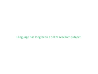 Language has long been a STEM research subject.
 