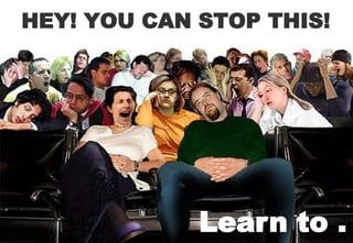 HEY! YOU CAN STOP THIS!




             Learn to .
 