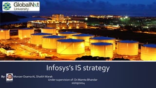 Infosys’s IS strategy 
By: Monzer Osama AL Shaikh Warak 
Under supervision of: Dr.Mamta Bhandar 
20/09/2014 
 