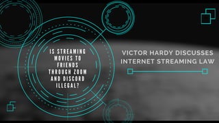 VICTOR HARDY DISCUSSES
INTERNET STREAMING LAW
I S S T R E A M I N G
M O V I E S T O
F R I E N D S
T H R O U G H Z O O M
A N D D I S C O R D
I L L E G A L ?
 