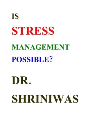 IS

STRESS
MANAGEMENT
POSSIBLE?

DR.
SHRINIWAS
 