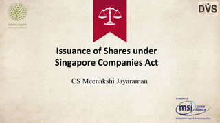 Issuance of Shares under
Singapore Companies Act
CS Meenakshi Jayaraman
 