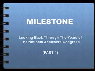 MILESTONE
Looking Back Through The Years of
The National Achievers Congress
(PART 1)
 